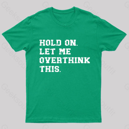 Hold On Let Me Overthink This Geek T-Shirt Green / S