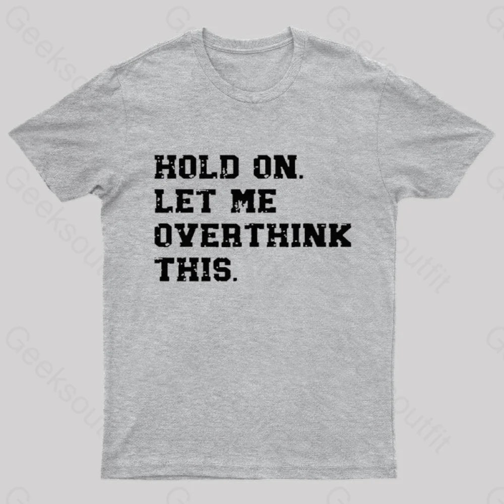 Hold On Let Me Overthink This Geek T-Shirt Grey / S