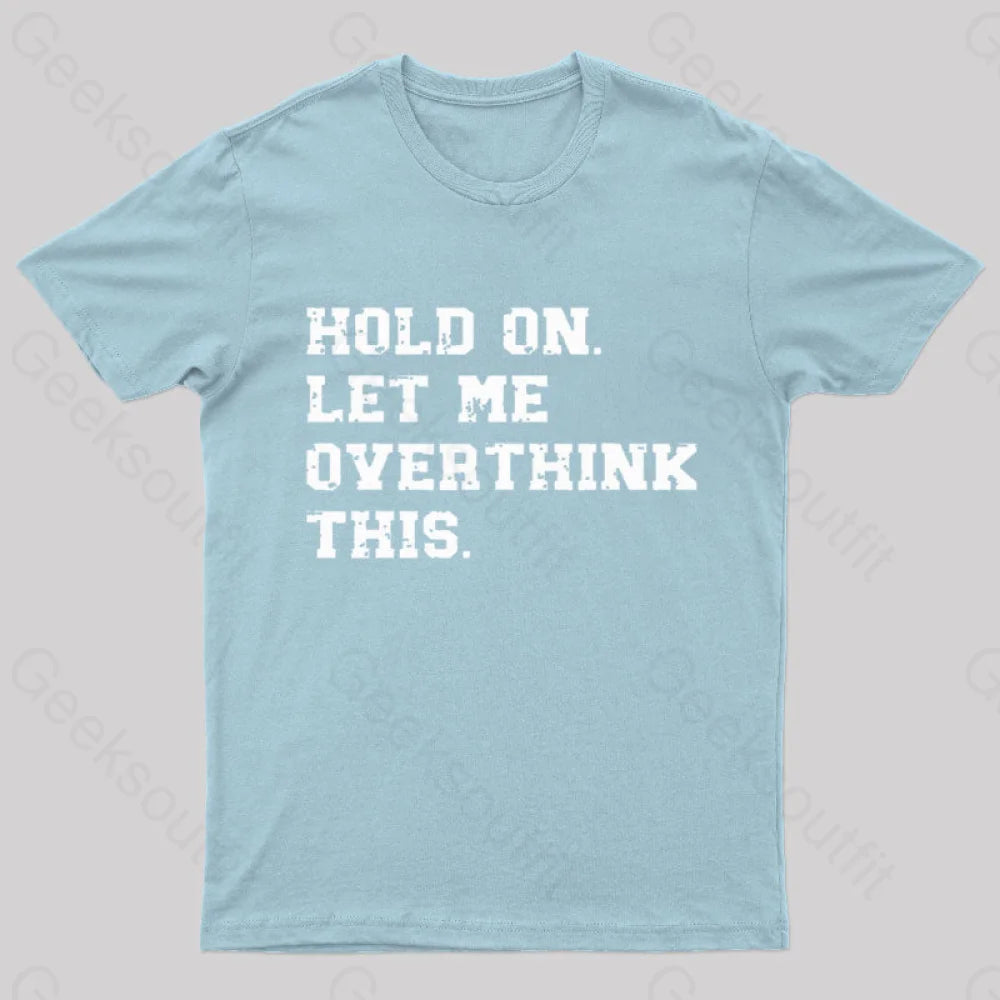 Hold On Let Me Overthink This Geek T-Shirt Light Blue / S