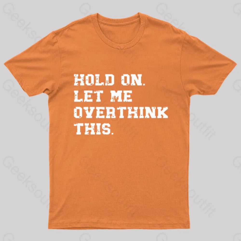 Hold On Let Me Overthink This Geek T-Shirt Orange / S