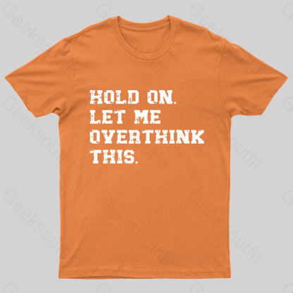 Hold On Let Me Overthink This Geek T-Shirt Orange / S