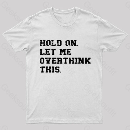 Hold On Let Me Overthink This Geek T-Shirt White / S