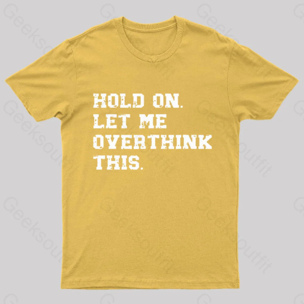 Hold On Let Me Overthink This Geek T-Shirt Yellow / S