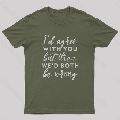 I Agree With You T-Shirt Army Green / S