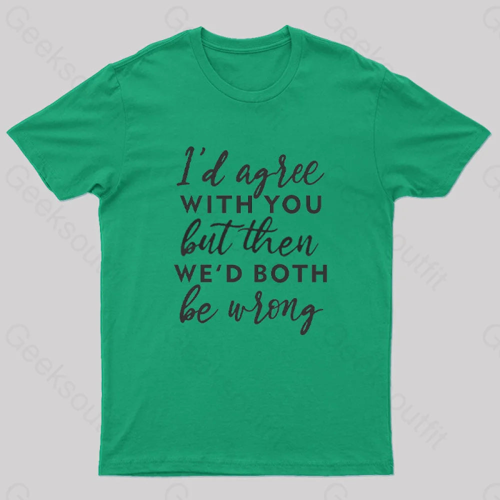 I Agree With You T-Shirt Green / S