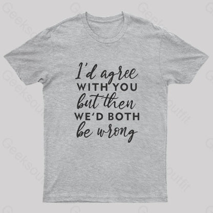 I Agree With You T-Shirt Grey / S