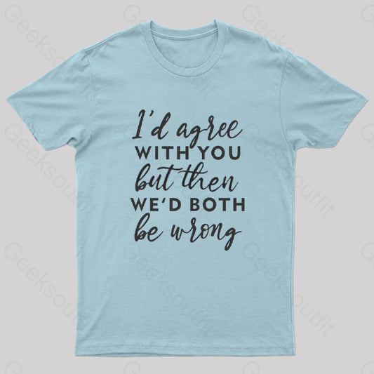 I Agree With You T-Shirt Light Blue / S