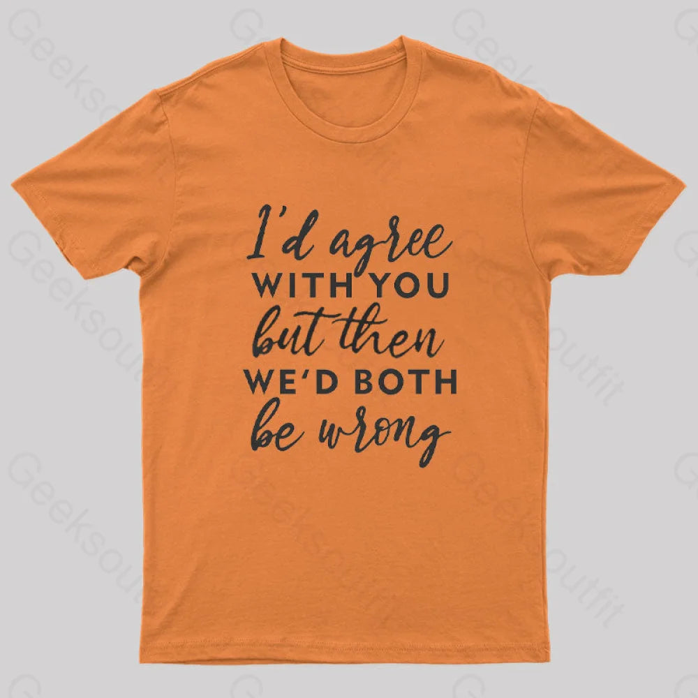 I Agree With You T-Shirt Orange / S