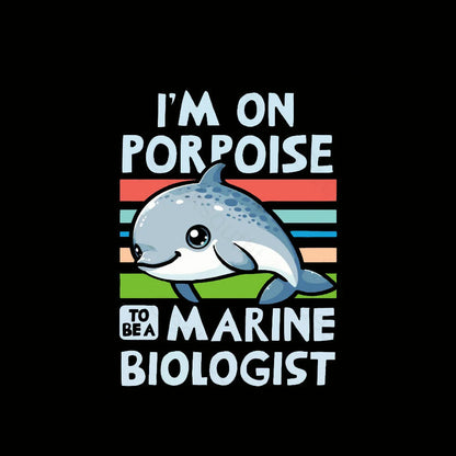 I Am On Porpoise To Be A Marine Biologist Geek T-Shirt