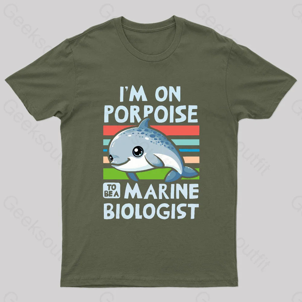 I Am On Porpoise To Be A Marine Biologist Geek T-Shirt Army Green / S