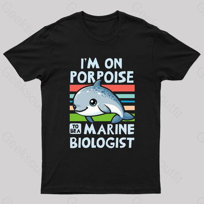 I Am On Porpoise To Be A Marine Biologist Geek T-Shirt Black / S