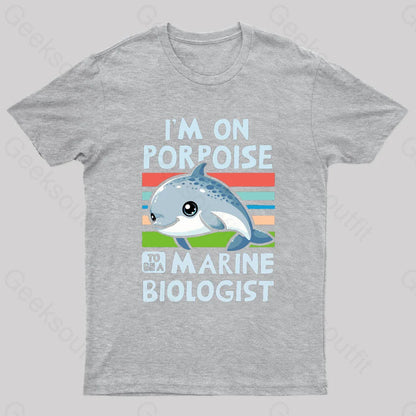 I Am On Porpoise To Be A Marine Biologist Geek T-Shirt Grey / S