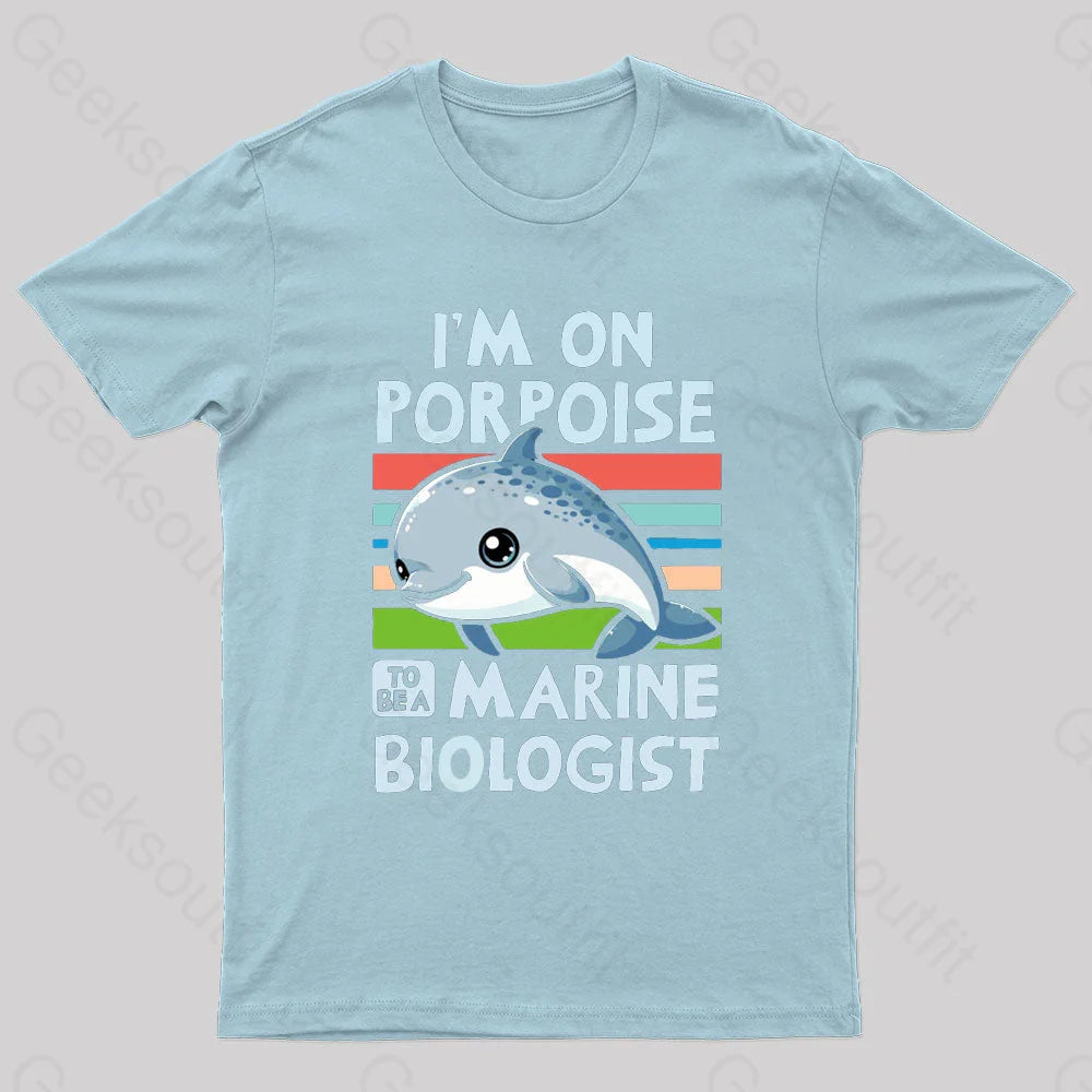 I Am On Porpoise To Be A Marine Biologist Geek T-Shirt Light Blue / S