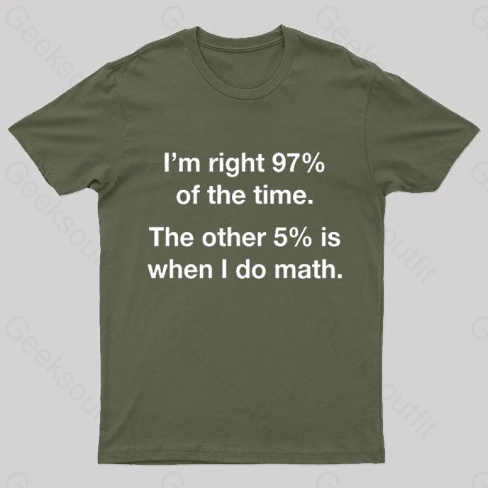 I Am Right 97 Percent Of The Time Nerd T-Shirt Army Green / S