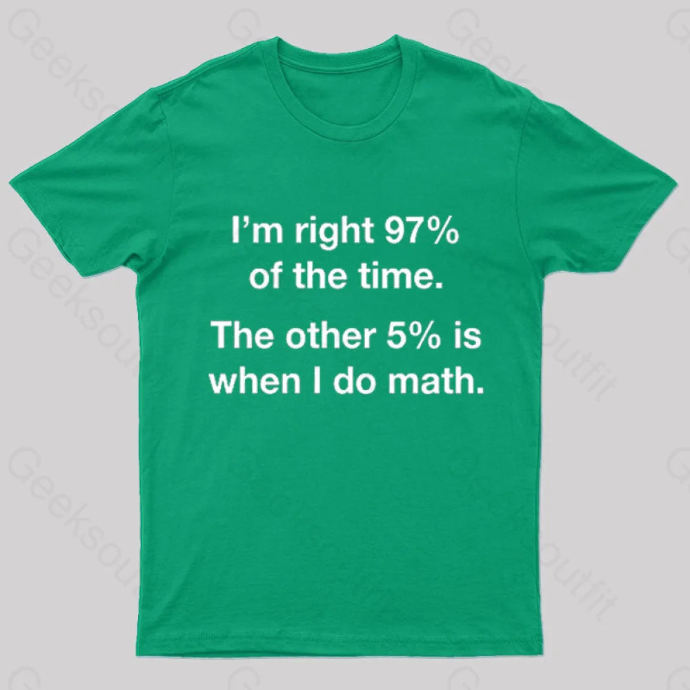 I Am Right 97 Percent Of The Time Nerd T-Shirt Green / S