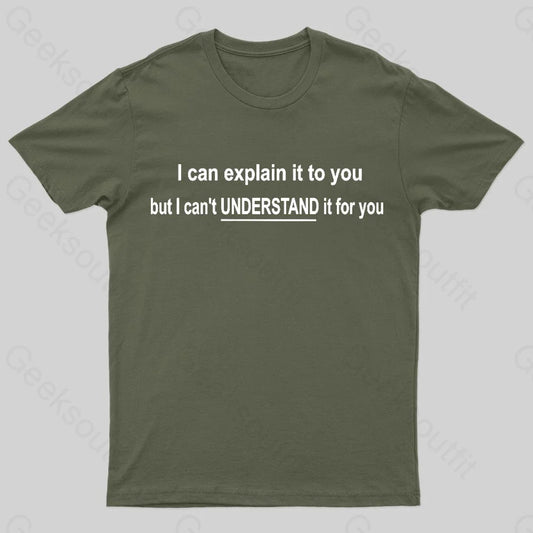 I Can Explain It To You But Can’t Understand For Your Nerd T-Shirt Army Green / S