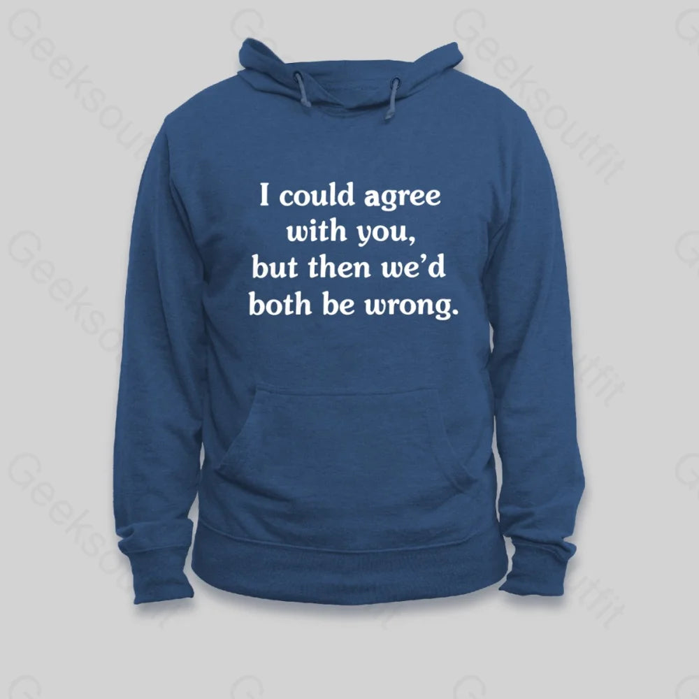 I Could Agree With You Hoodie - Geeksoutfit