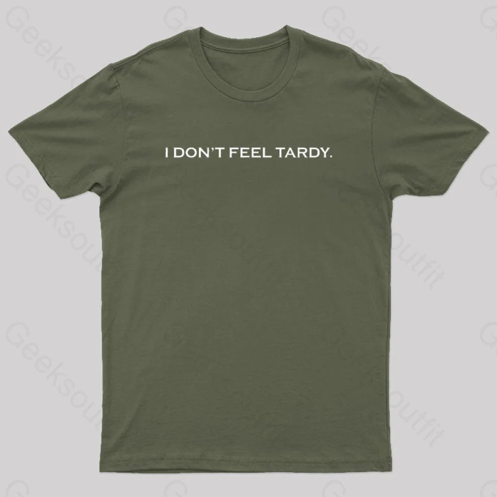 I Don’t Feel Tardy Geek T-Shirt Army Green / S