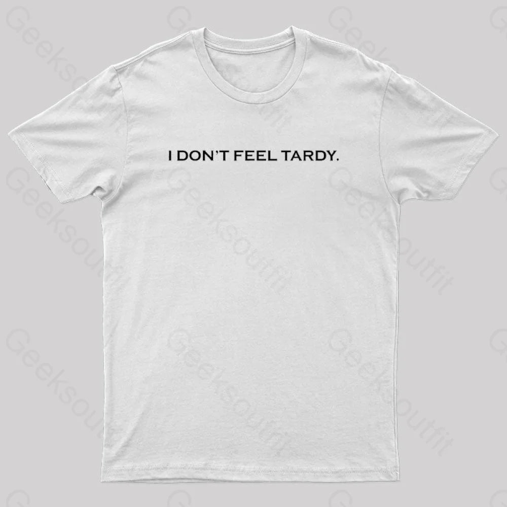 I Don’t Feel Tardy Geek T-Shirt White / S