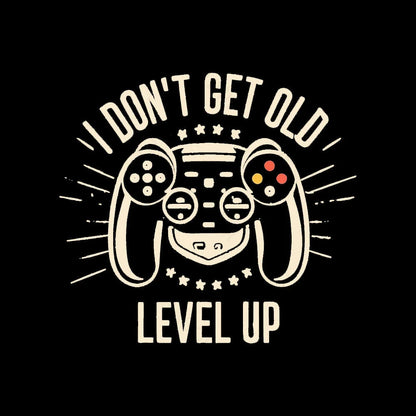 I Don’t Get Old Level Up Geek T-Shirt