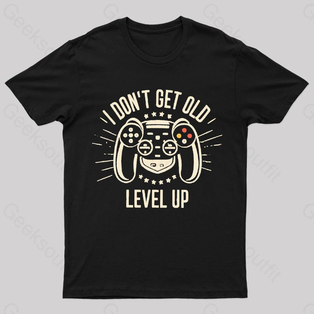 I Don’t Get Old Level Up Geek T-Shirt Black / S