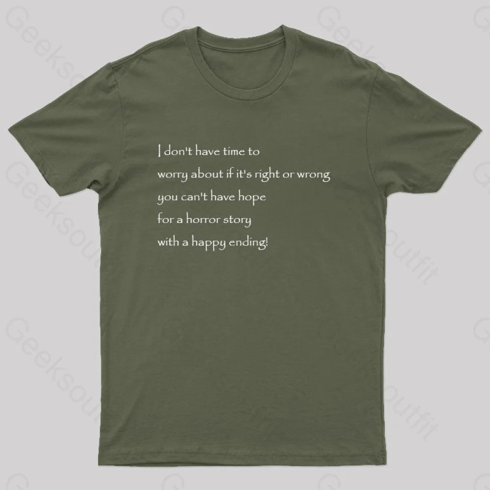 I Don’t Have Time To Worry About If It’s Right Or Wrong Geek T-Shirt Army Green / S