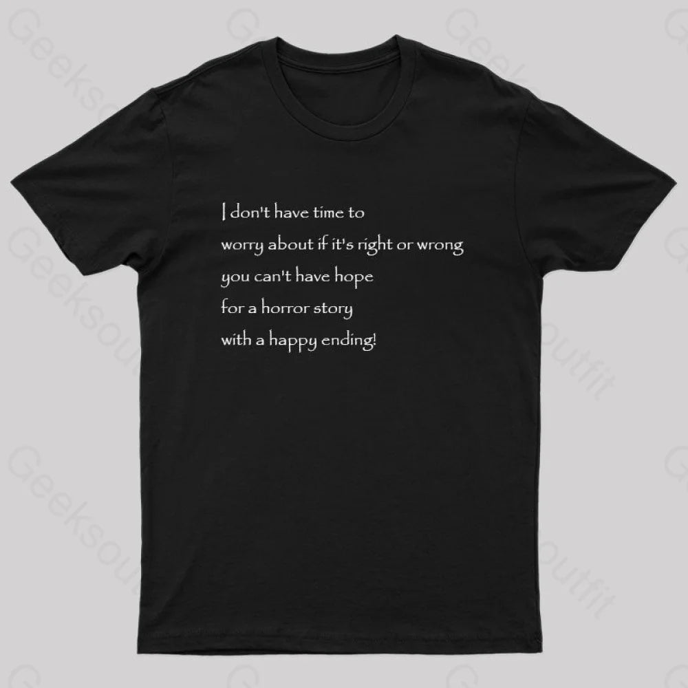 I Don’t Have Time To Worry About If It’s Right Or Wrong Geek T-Shirt Black / S