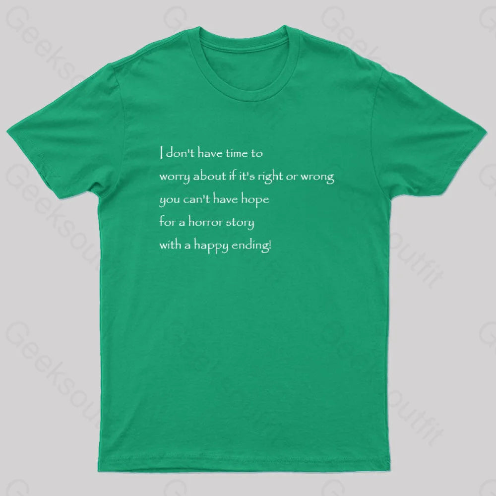 I Don’t Have Time To Worry About If It’s Right Or Wrong Geek T-Shirt Green / S