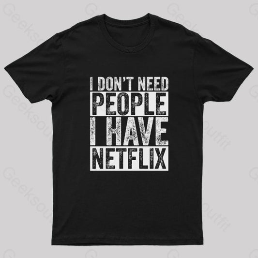 I Don’t Need People Have Netflix T-Shirt Black / S