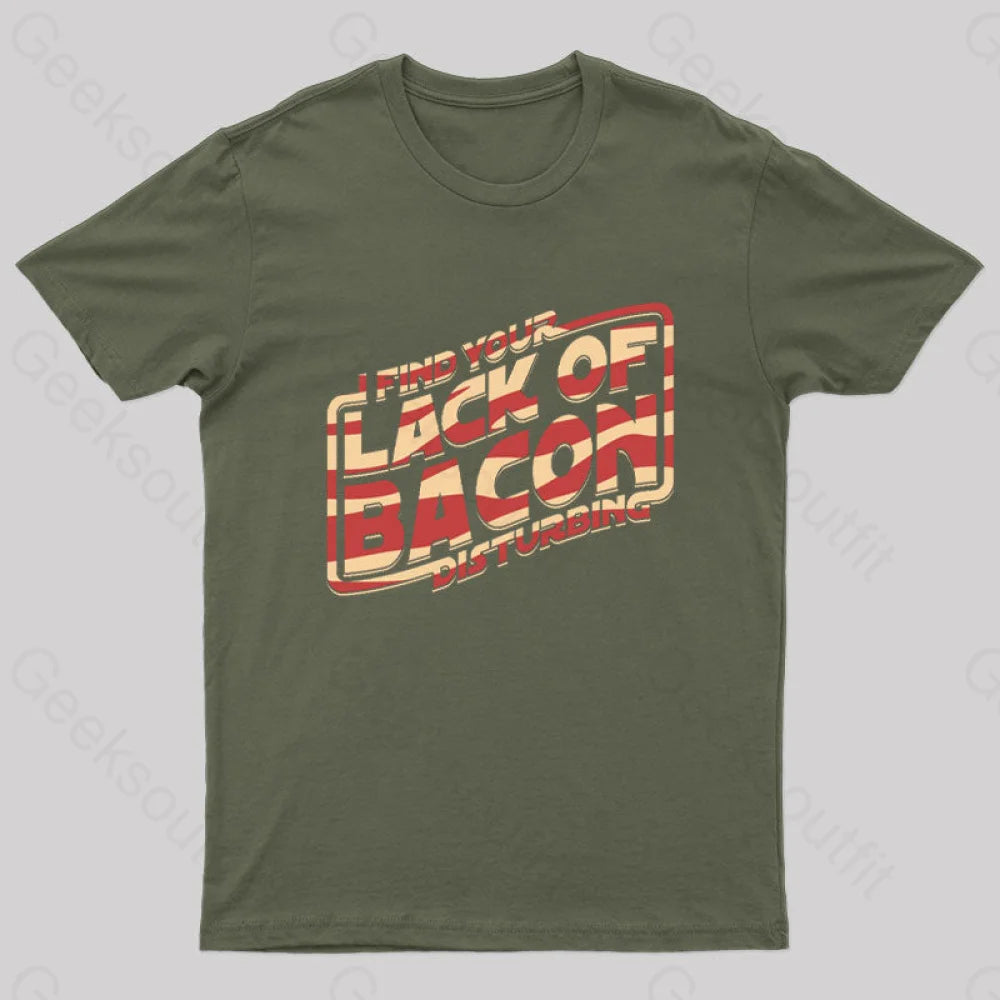 I Find Your Lack Of Bacon Disturbing Geek T-Shirt Army Green / S