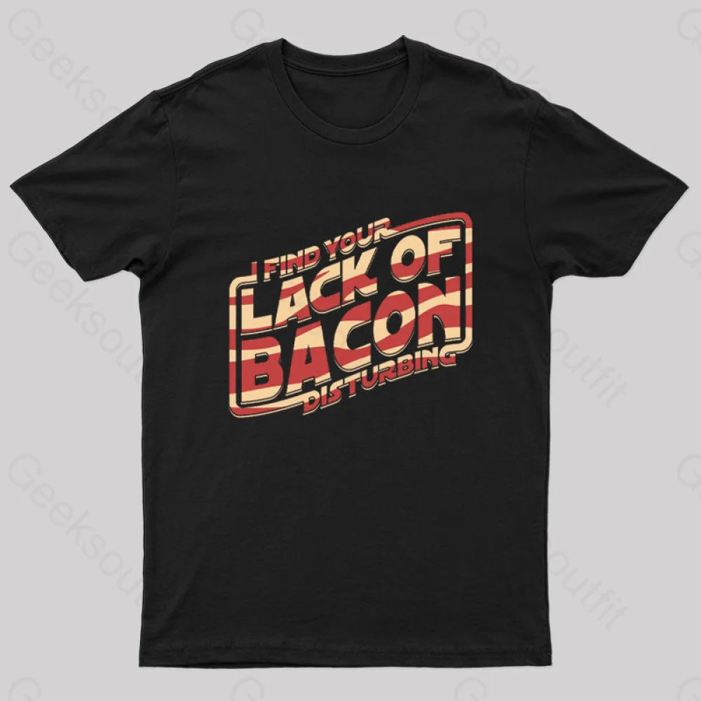 I Find Your Lack Of Bacon Disturbing Geek T-Shirt Black / S