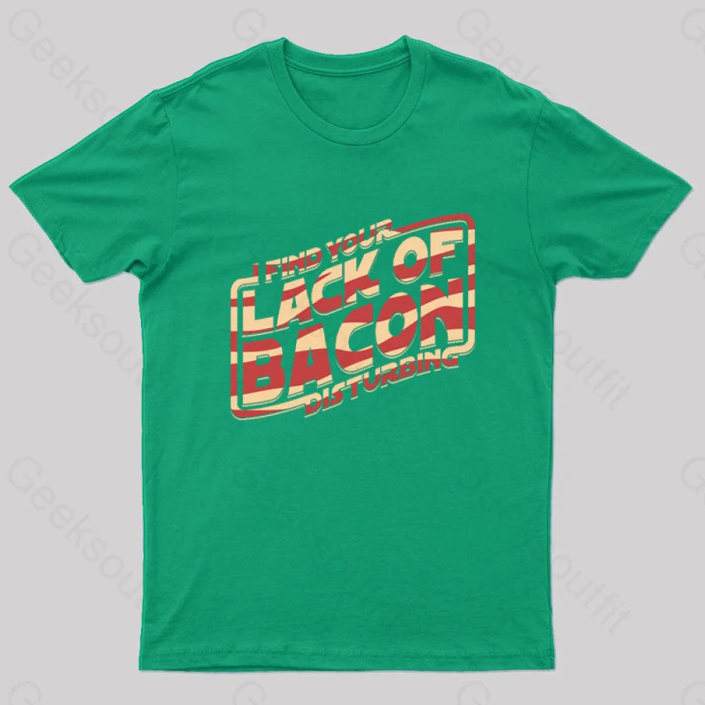 I Find Your Lack Of Bacon Disturbing Geek T-Shirt Green / S