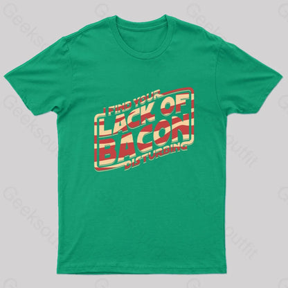 I Find Your Lack Of Bacon Disturbing Geek T-Shirt Green / S