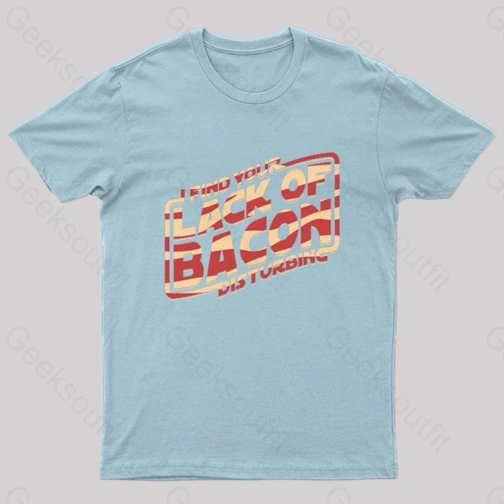 I Find Your Lack Of Bacon Disturbing Geek T-Shirt Light Blue / S