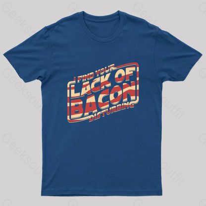 I Find Your Lack Of Bacon Disturbing Geek T-Shirt Navy / S