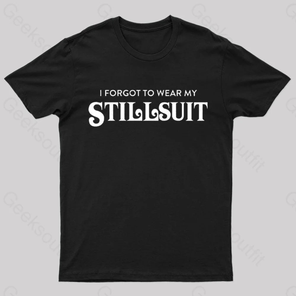 I Forgot To Wear My Stillsuit Nerd T-Shirt Black / S