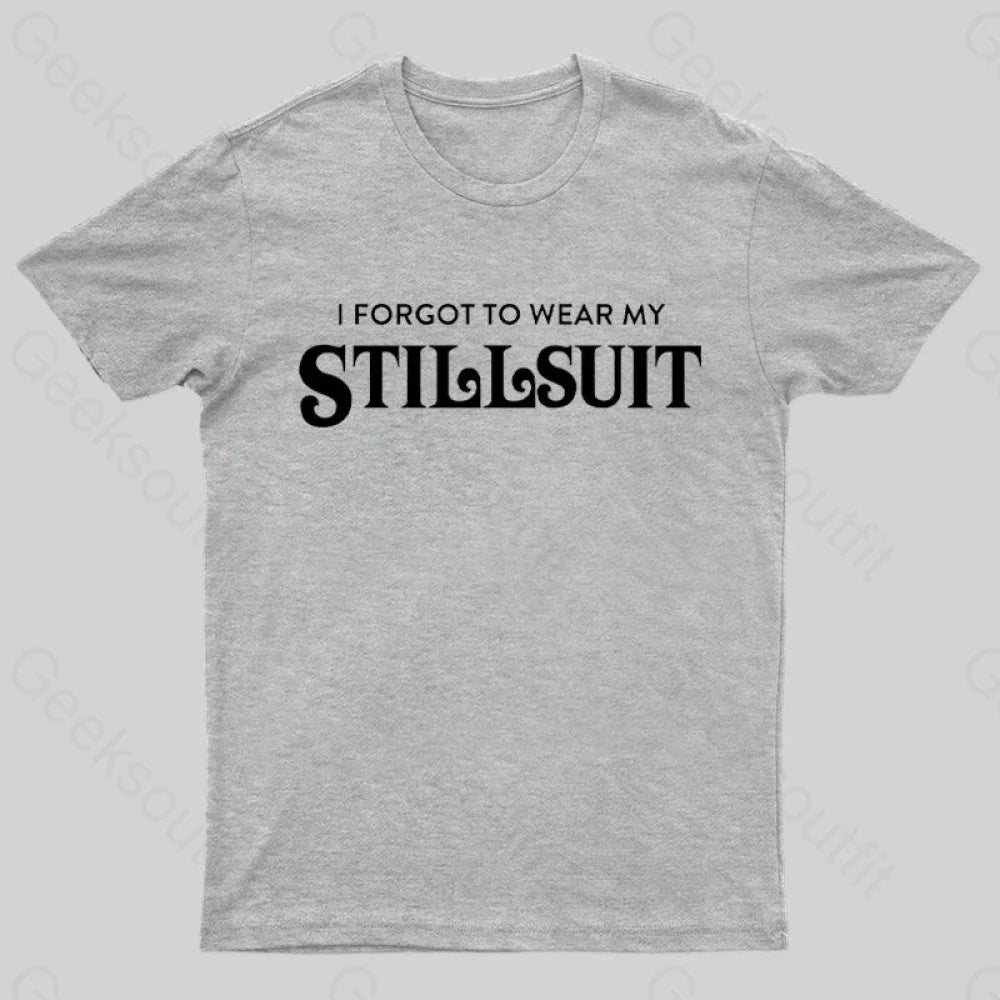 I Forgot To Wear My Stillsuit Nerd T-Shirt Grey / S