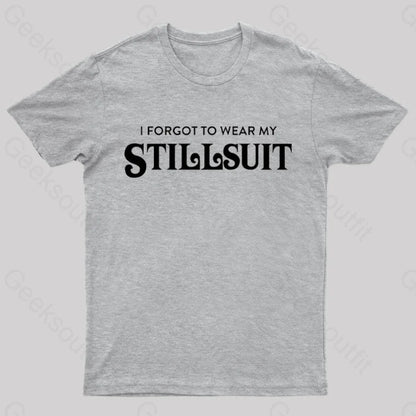 I Forgot To Wear My Stillsuit Nerd T-Shirt Grey / S