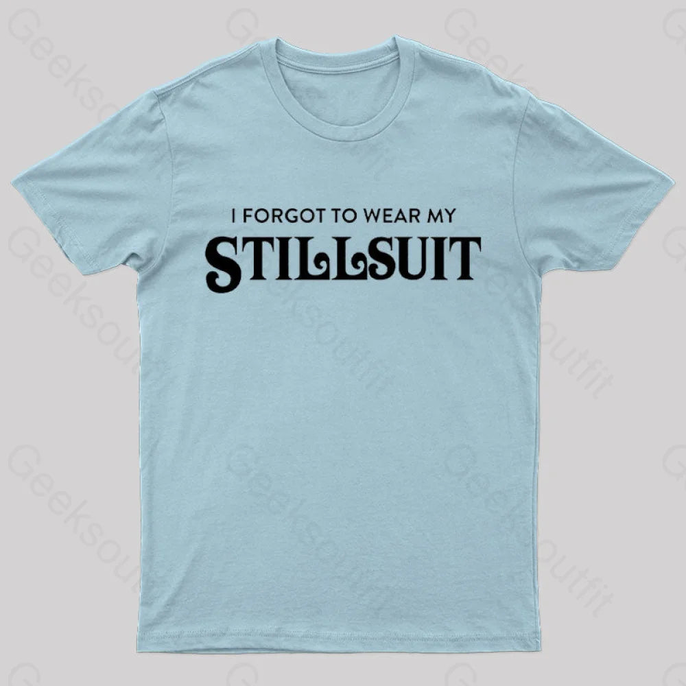 I Forgot To Wear My Stillsuit Nerd T-Shirt Light Blue / S