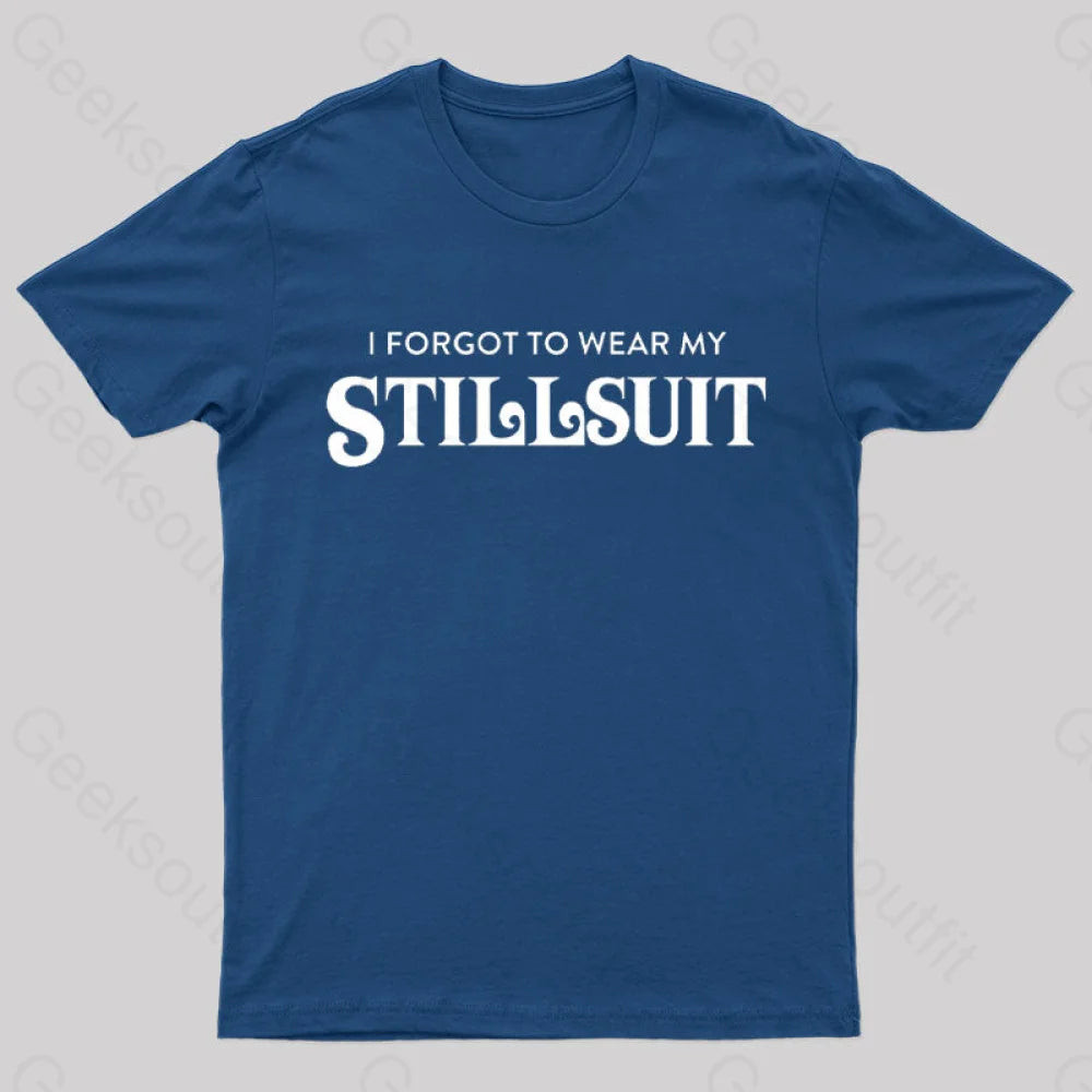 I Forgot To Wear My Stillsuit Nerd T-Shirt Navy / S