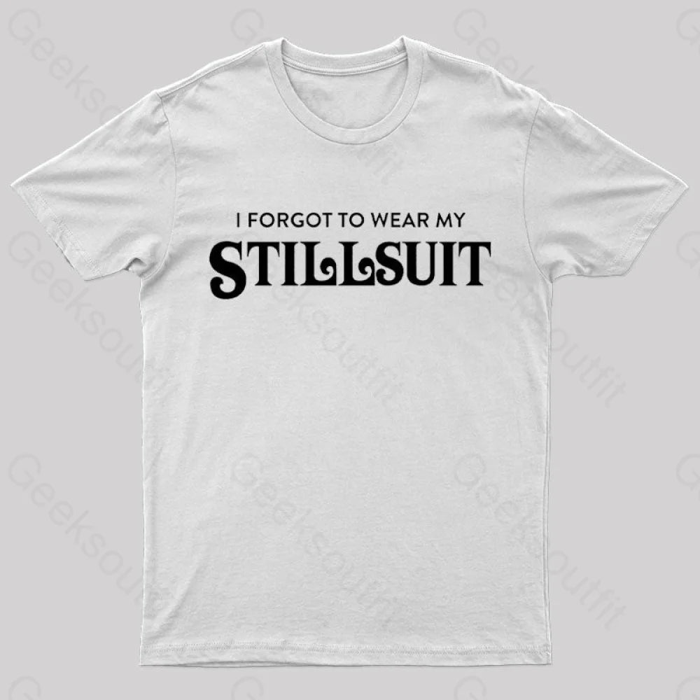 I Forgot To Wear My Stillsuit Nerd T-Shirt White / S