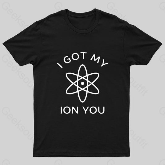 I Got My Ion You Nerd T-Shirt Black / S