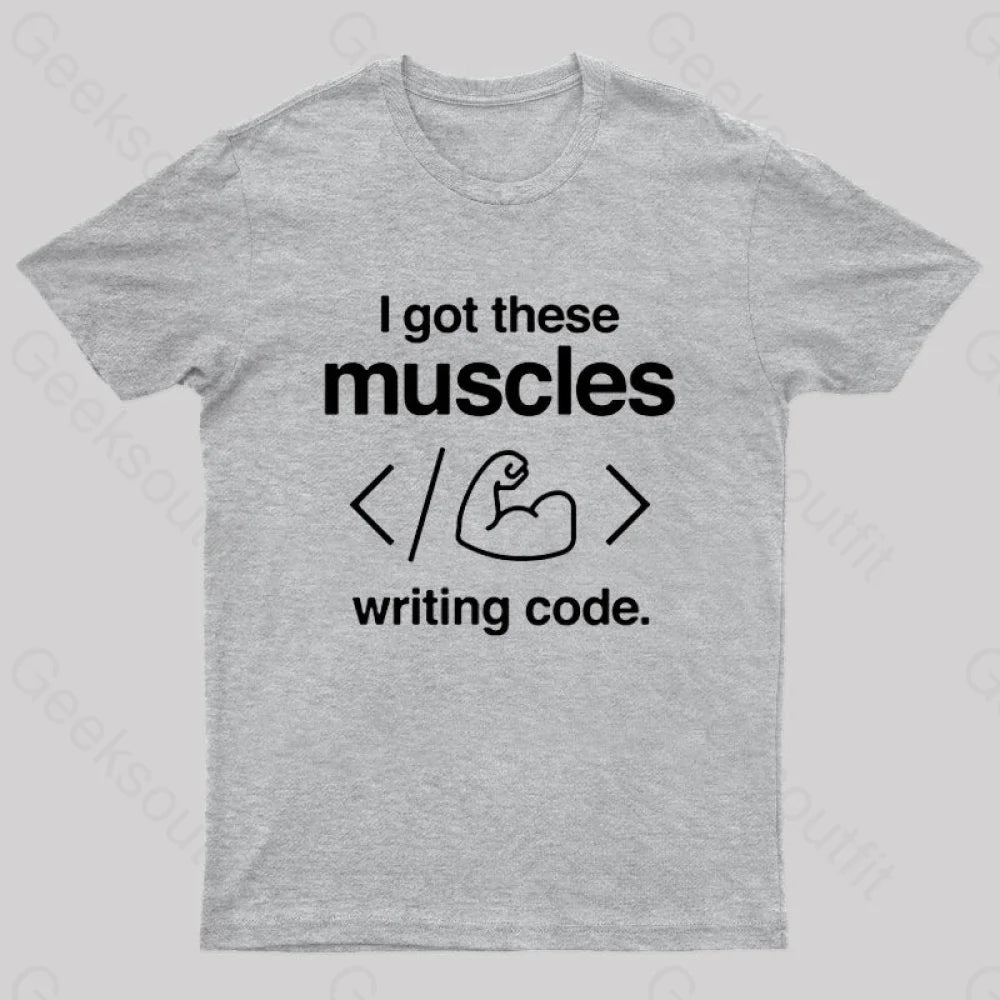 I Got These Muscles Writing Code Coding Geek T-Shirt Grey / S