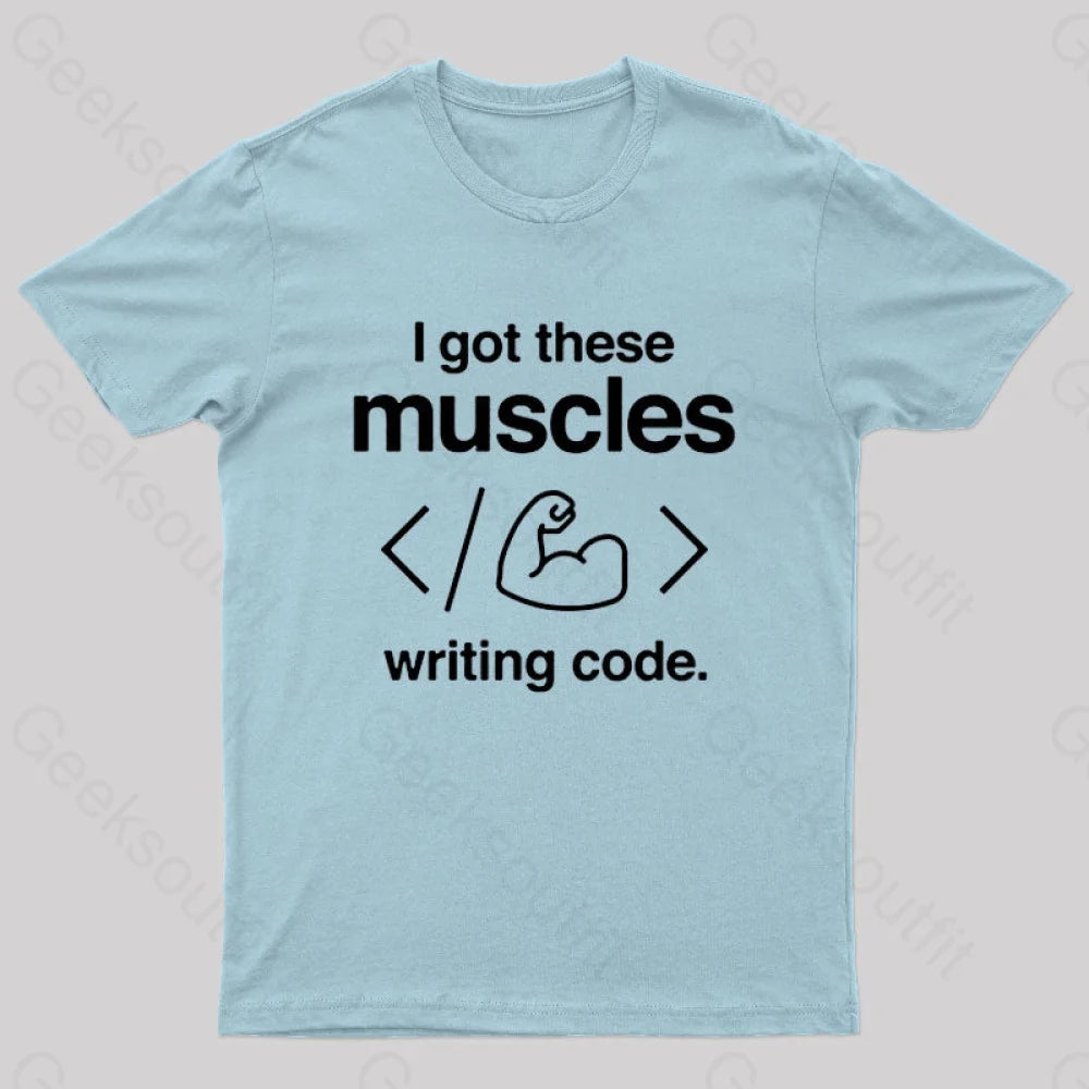 I Got These Muscles Writing Code Coding Geek T-Shirt Light Blue / S