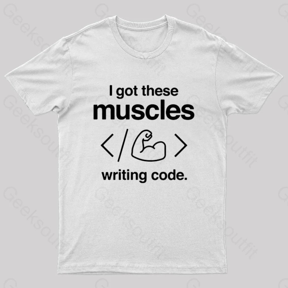 I Got These Muscles Writing Code Coding Geek T-Shirt White / S