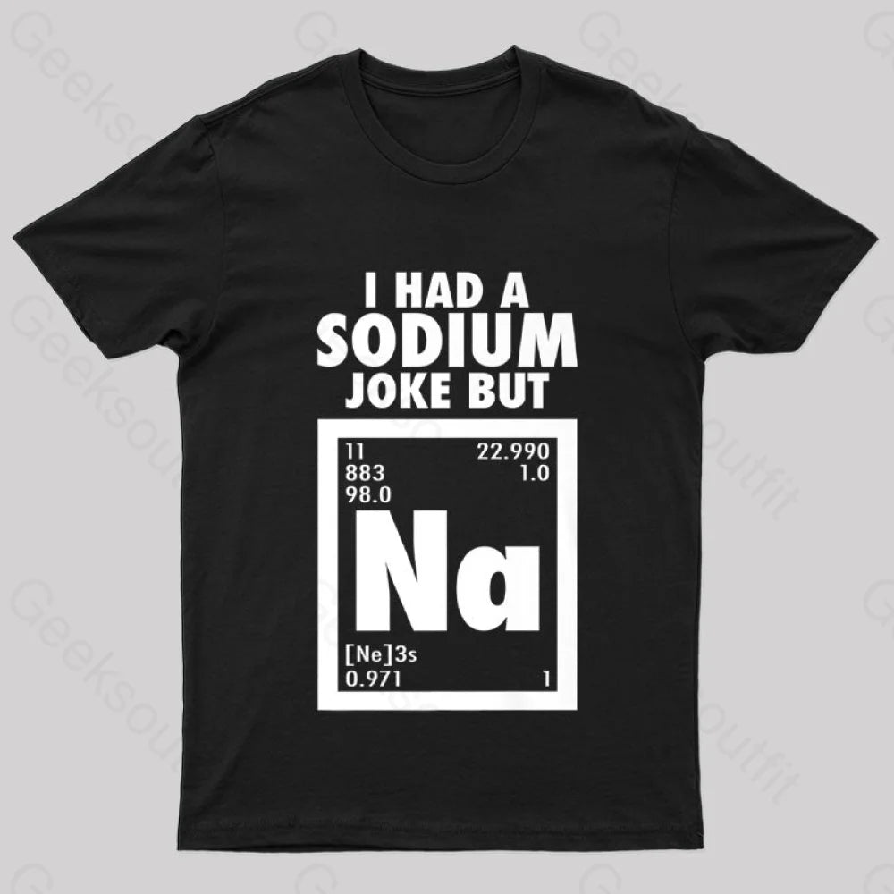 I Had Sodium Joke But Na Geek T-Shirt Black / S