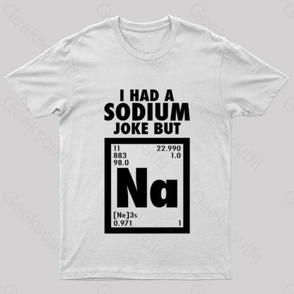 I Had Sodium Joke But Na Geek T-Shirt White / S