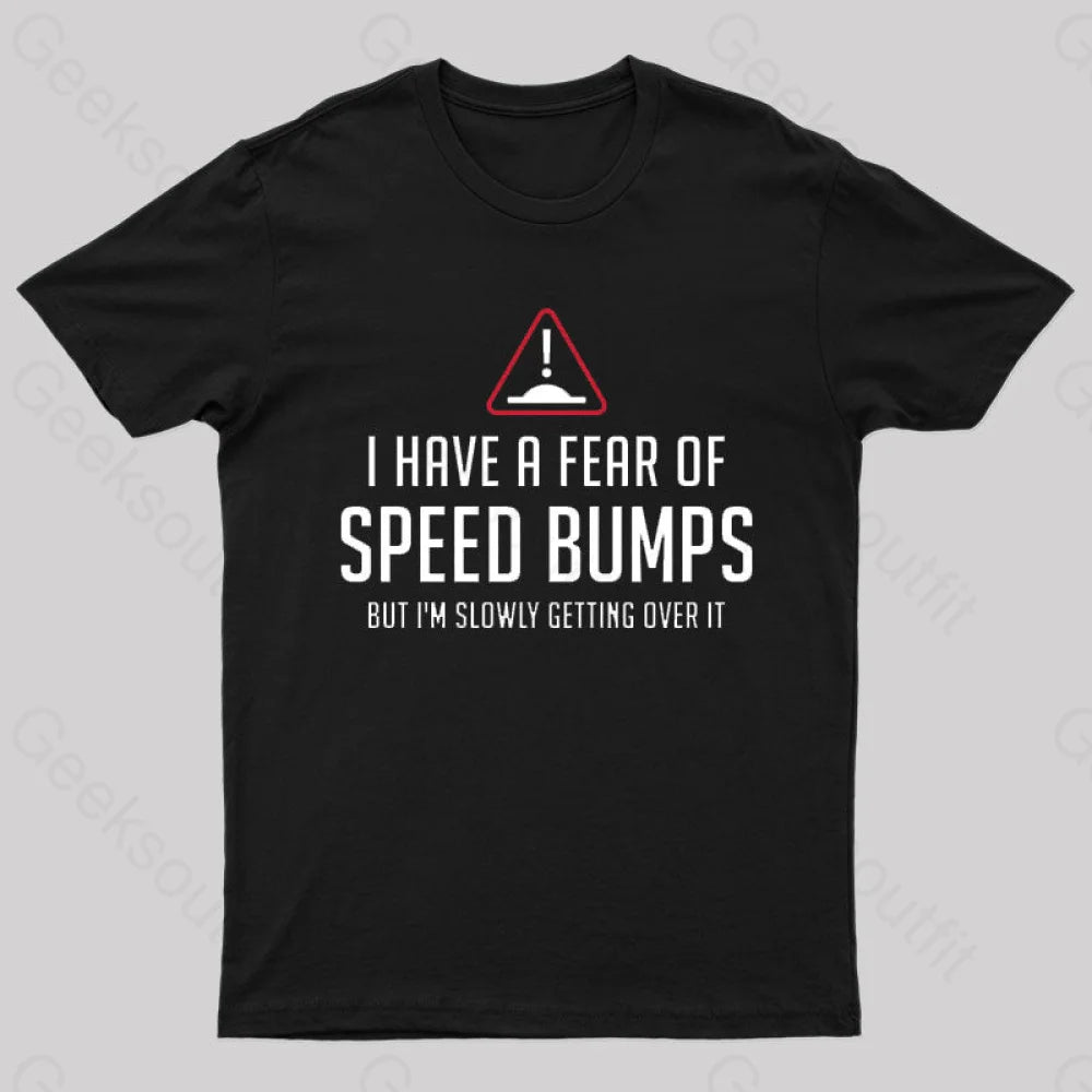 I Have A Fear Of Speed Bumps Geek T-Shirt Black / S