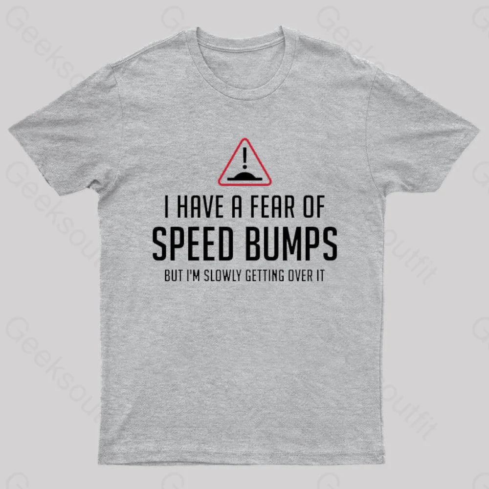 I Have A Fear Of Speed Bumps Geek T-Shirt Grey / S