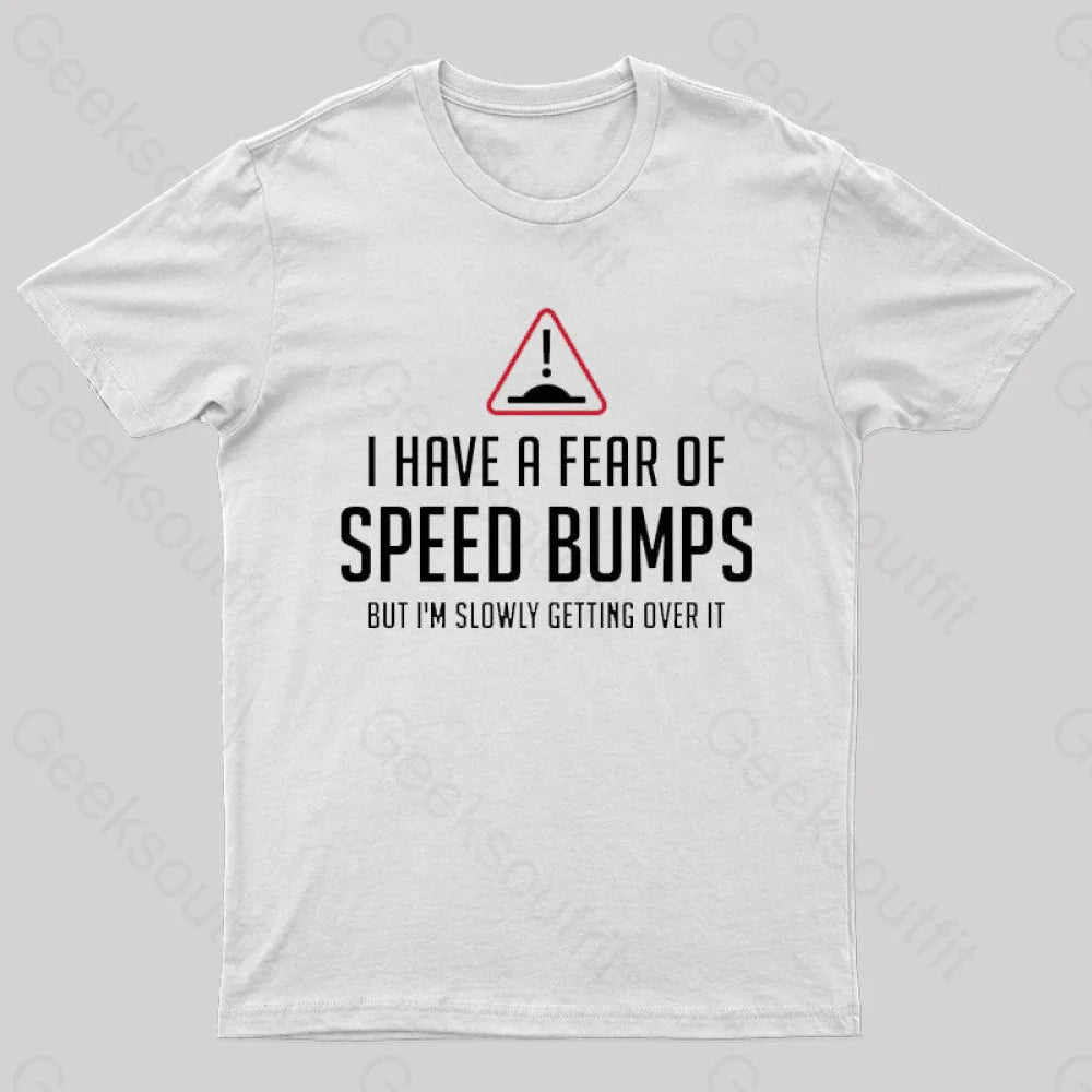 I Have A Fear Of Speed Bumps Geek T-Shirt White / S